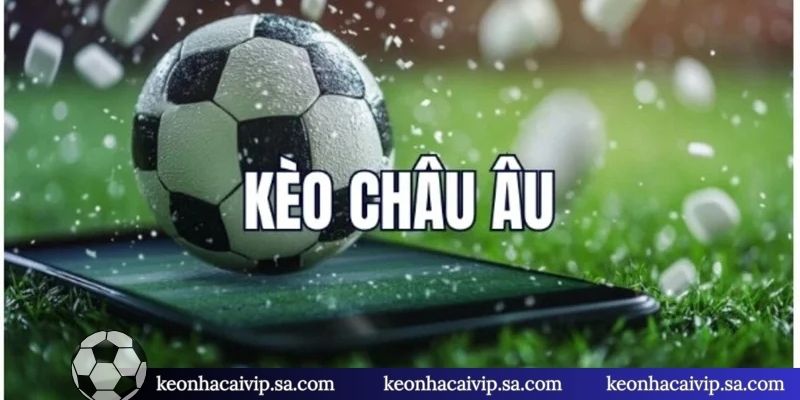 Tổng quan sức hấp dẫn về kèo châu Âu